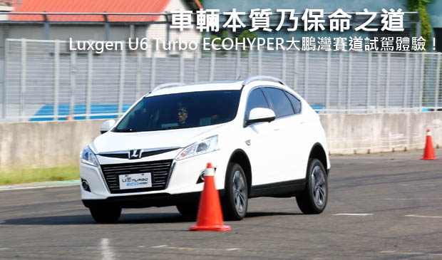 車輛本質乃保命之道─Luxgen U6 Turbo ECOHYPER大鵬灣賽道試駕體驗!